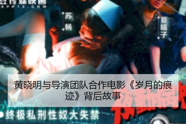 黄晓明与导演团队合作电影《岁月的痕迹》背后故事